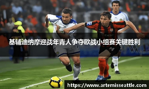 基辅迪纳摩迎战年青人争夺欧战小组赛关键胜利